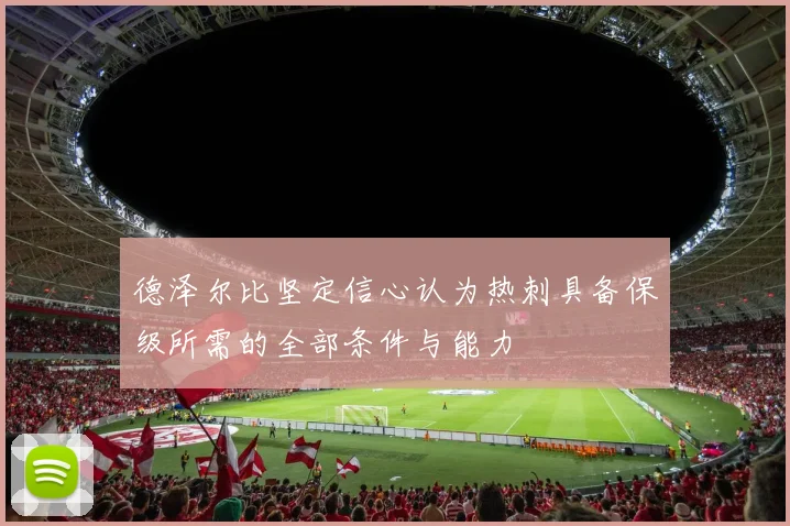 德泽尔比坚定信心认为热刺具备保级所需的全部条件与能力